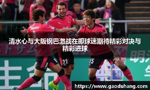 清水心与大阪钢巴激战在即球迷期待精彩对决与精彩进球